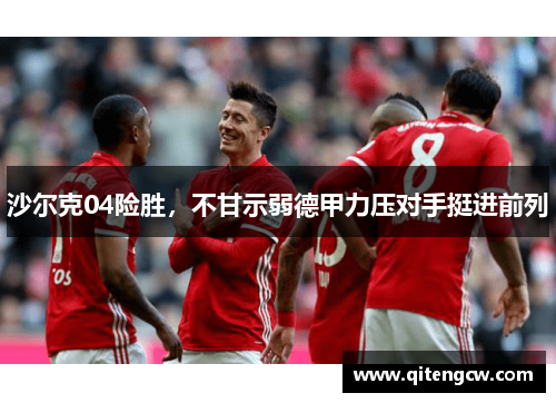 沙尔克04险胜，不甘示弱德甲力压对手挺进前列